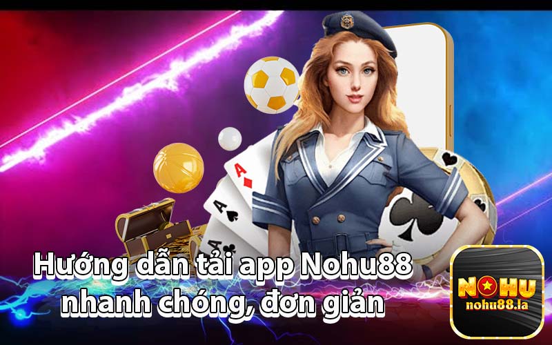 Hướng dẫn tải app Nohu88 nhanh chóng, đơn giản 