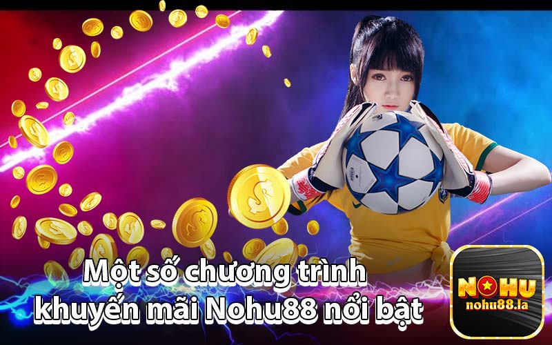 Một số chương trình khuyến mãi Nohu88 nổi bật