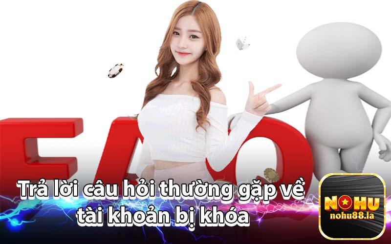 Trả lời câu hỏi thường gặp về tài khoản bị khóa