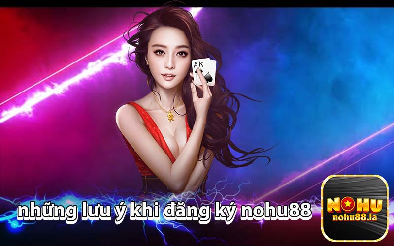 những lưu ý khi đăng ký nohu88