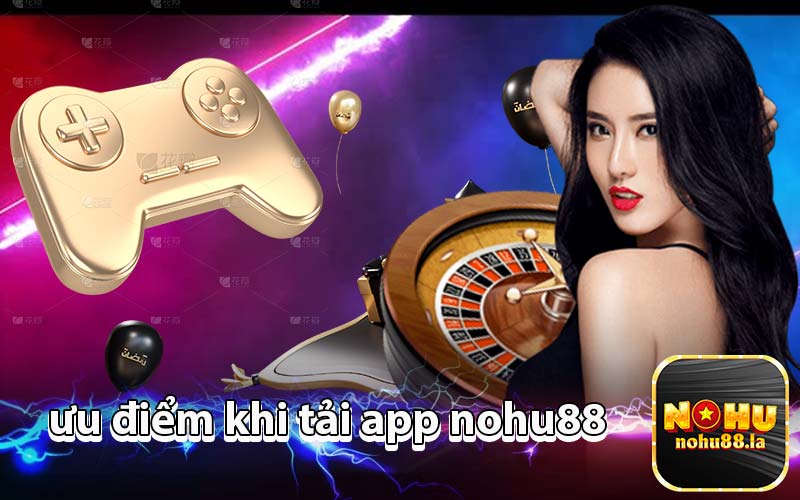 ưu điểm khi tải app nohu88